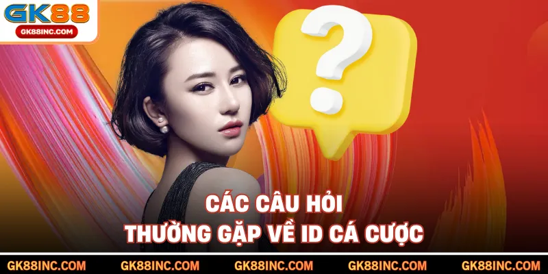 Các câu hỏi thường gặp về ID cá cược