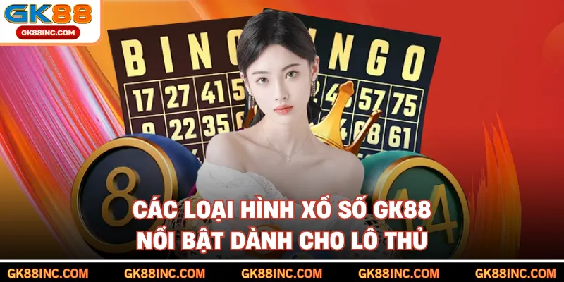 Các loại hình xổ số GK88 nổi bật dành cho lô thủ