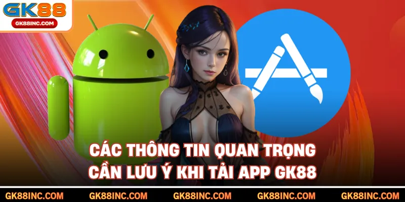 Các thông tin quan trọng cần lưu ý khi tải app GK88