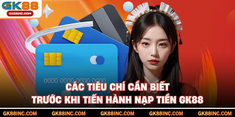 Các tiêu chí cần biết trước khi tiến hành nạp tiền GK88
