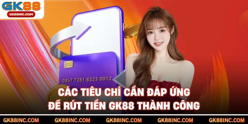 Các tiêu chí cần đáp ứng để rút tiền GK88 thành công