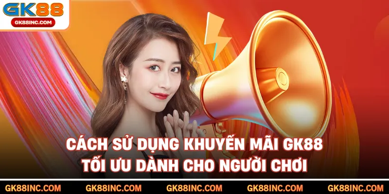 Cách sử dụng khuyến mãi GK88 tối ưu dành cho người chơi