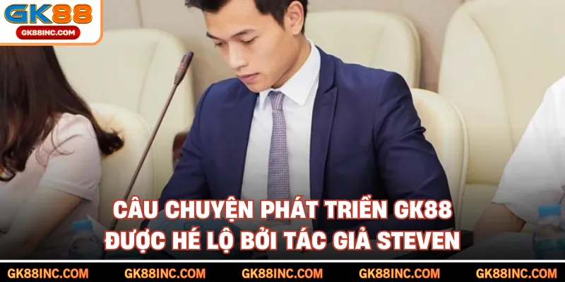 Câu chuyện phát triển GK88 được hé lộ bởi tác giả Steven