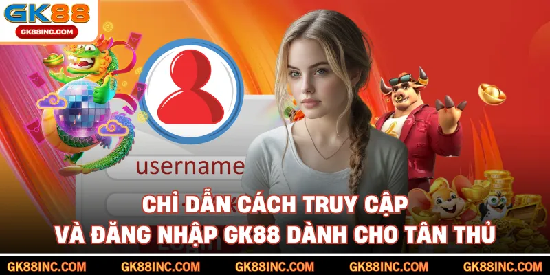 Chỉ dẫn cách truy cập và đăng nhập GK88 dành cho tân thủ
