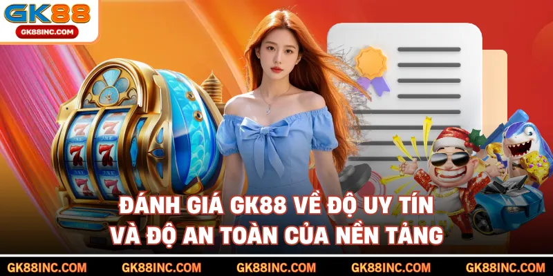 Đánh giá GK88 về độ uy tín và độ an toàn của nền tảng