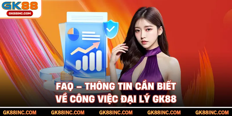 FAQ – Thông tin cần biết về công việc đại lý GK88