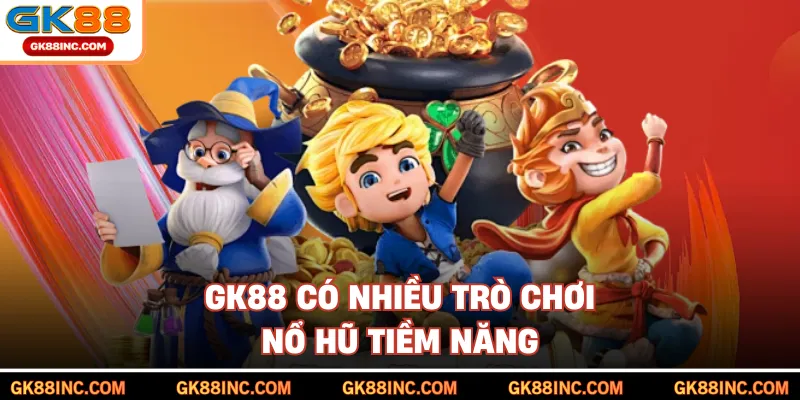 GK88 có nhiều trò chơi nổ hũ tiềm năng