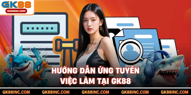 Hướng dẫn ứng tuyển việc làm tại GK88