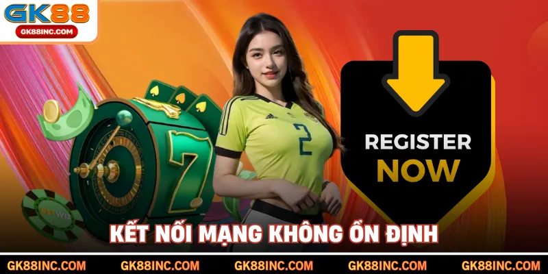 Kết nối mạng không ổn định