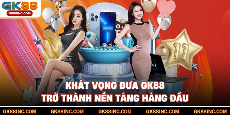 Khát vọng đưa GK88 trở thành nền tảng hàng đầu