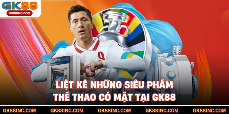 Liệt kê những siêu phẩm thể thao có mặt tại GK88