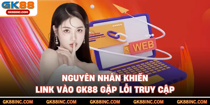 Nguyên nhân khiến link vào GK88 gặp lỗi truy cập