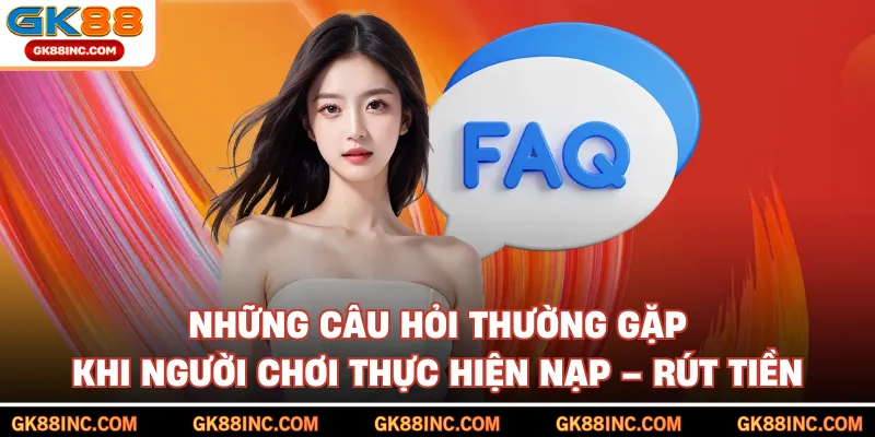 Những câu hỏi thường gặp khi người chơi thực hiện nạp – rút tiền
