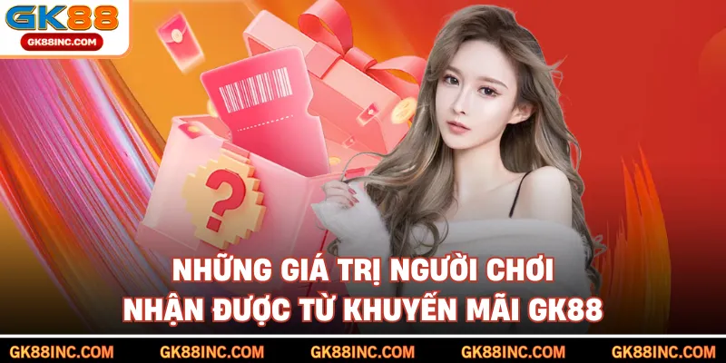 Những giá trị người chơi nhận được từ khuyến mãi GK88