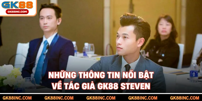 Những thông tin nổi bật về tác giả GK88 Steven