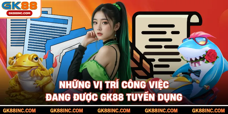 Những vị trí công việc đang được GK88 tuyển dụng