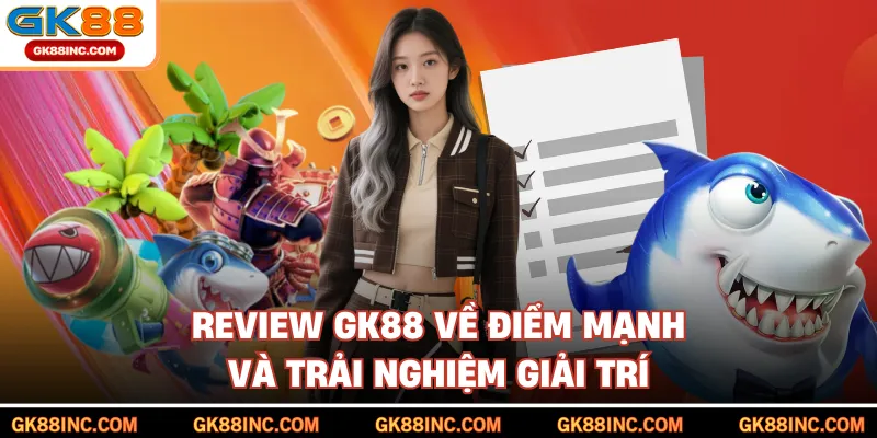 Review GK88 về điểm mạnh và trải nghiệm giải trí