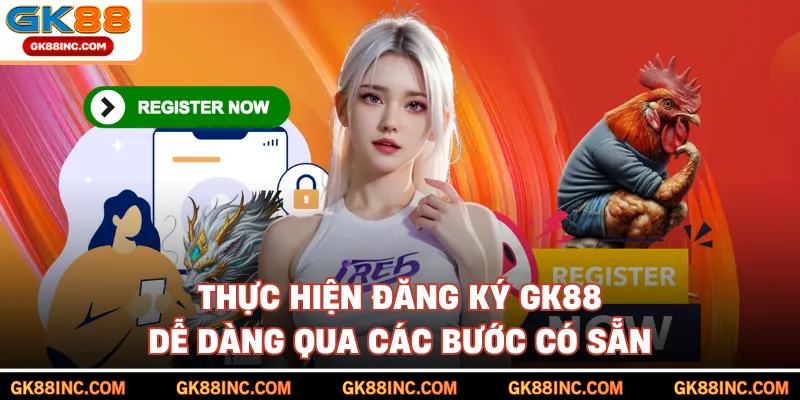 Thực hiện đăng ký GK88 dễ dàng qua các bước có sẵn