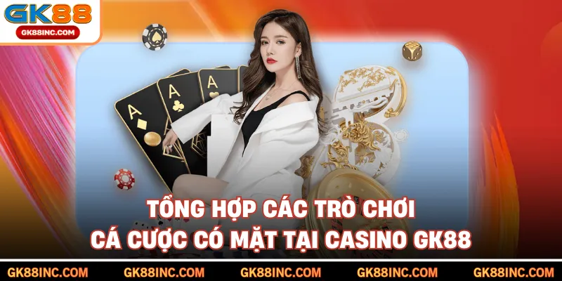 Tổng hợp các trò chơi cá cược có mặt tại Casino GK88