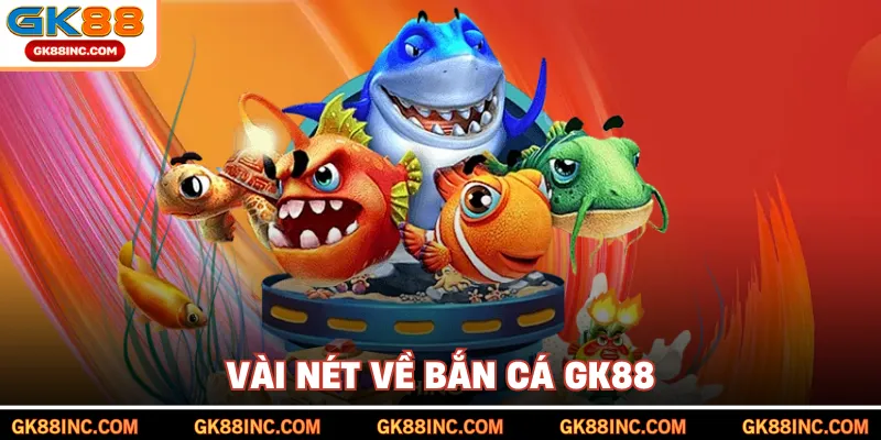 Vài nét về bắn cá GK88